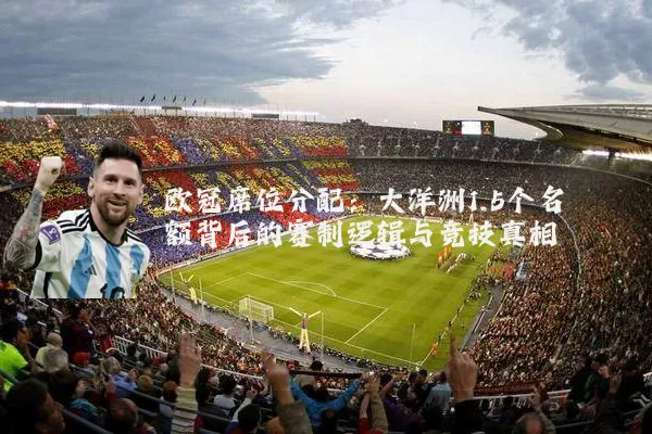 欧冠席位分配:大洋洲1.5个名额背后的赛制逻辑与竞技真相