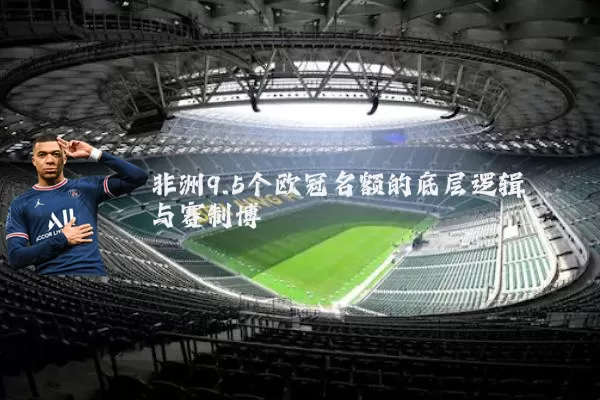 非洲9.5个欧冠名额的底层逻辑与赛制博弈