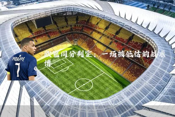 欧冠同分判定：一场被低估的战术博弈
