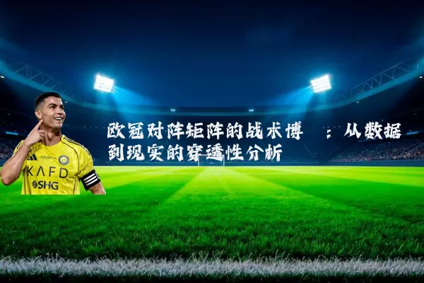 欧冠对阵矩阵的战术博弈:从数据到现实的穿透性分析