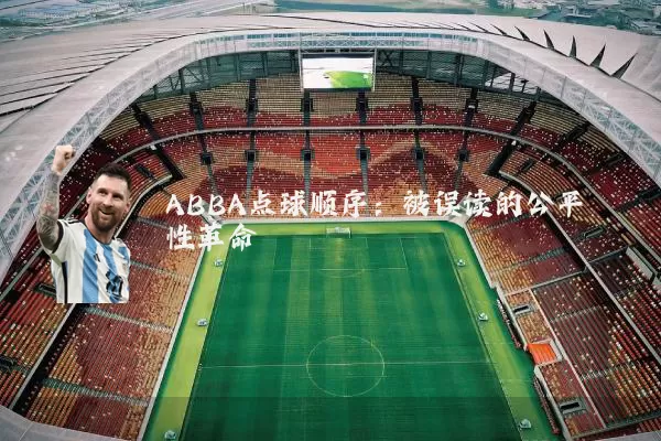 ABBA点球顺序:被误读的公平性革命