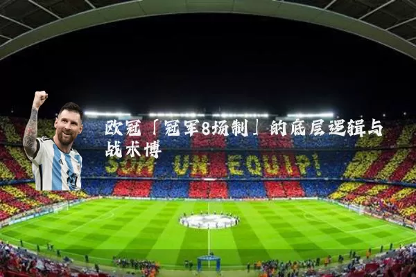 欧冠「冠军8场制」的底层逻辑与战术博弈