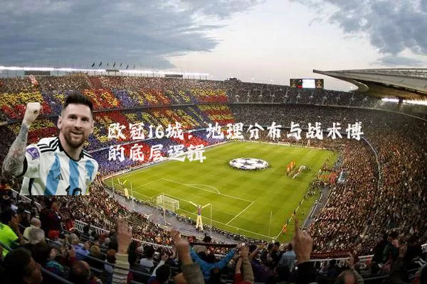 欧冠16城:地理分布与战术博弈的底层逻辑