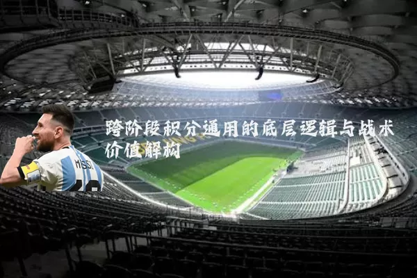 跨阶段积分通用的底层逻辑与战术价值解构