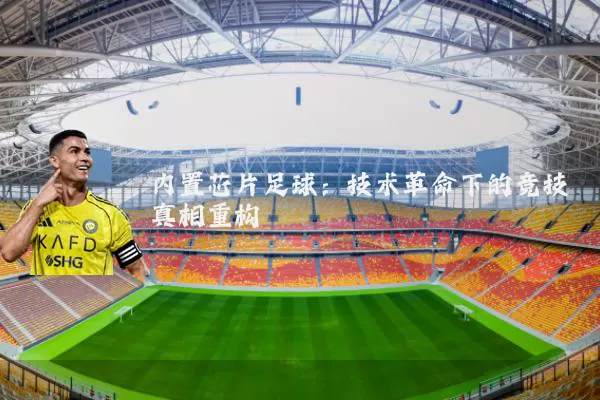 内置芯片足球:技术革命下的竞技真相重构